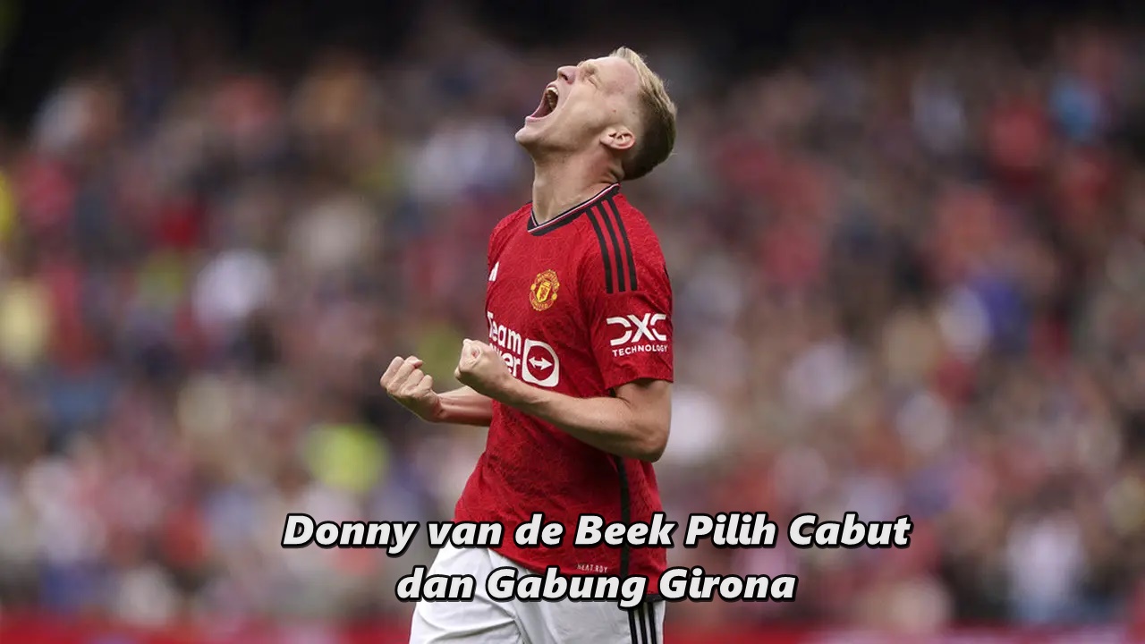 Donny van de Beek Pilih Cabut dan Gabung Girona