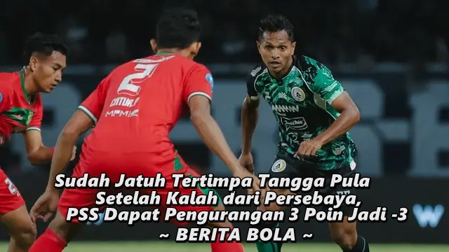 Sudah Jatuh Tertimpa Tangga Pula Setelah Kalah dari Persebaya, PSS Dapat Pengurangan 3 Poin